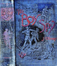 Cover of The Boy Spy A substantially true record of secret service during the war of the rebellion, a correct account of events witnessed by a soldier — Edition Insights