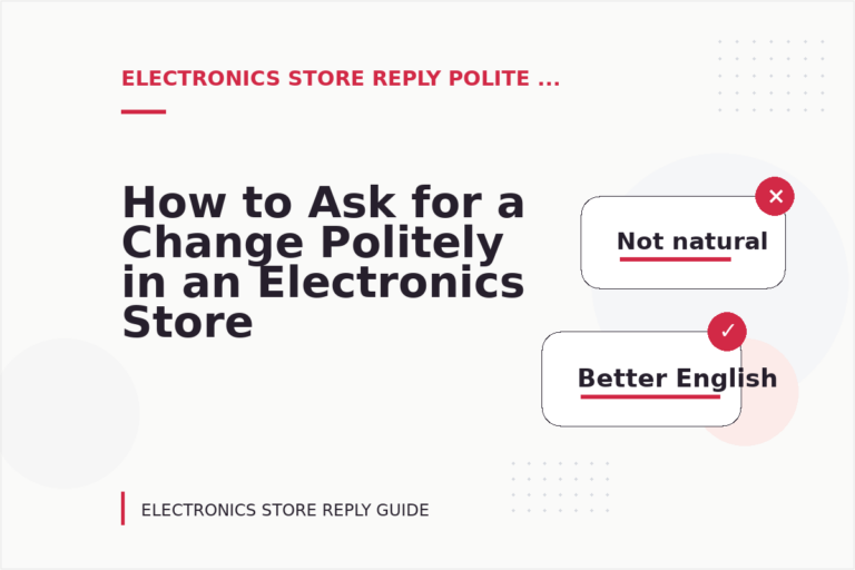 How to Ask for a Change Politely in an Electronics Store Reply How to Ask for a Change Politely in an Electronics Store Reply