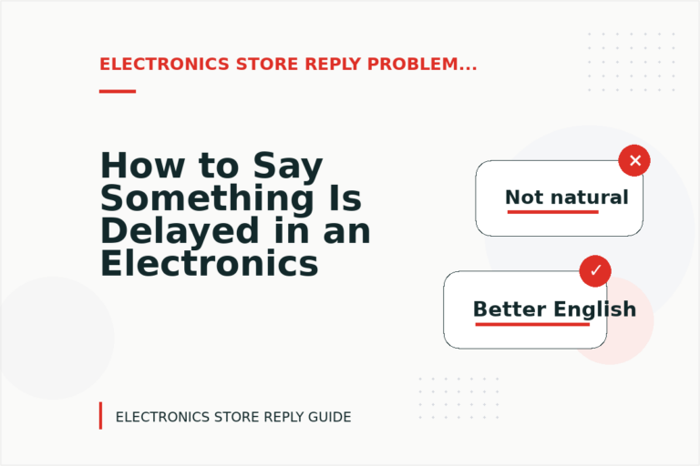 How to Say Something Is Delayed in an Electronics Store Reply How to Say Something Is Delayed in an Electronics Store Reply