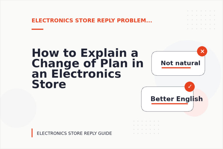 How to Explain a Change of Plan in an Electronics Store Reply